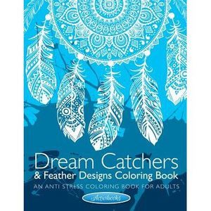 Dream Catchers & Feather Designs Coloring Book: An Anti Stress Coloring Book For